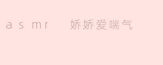 asmr 娇娇爱喘气